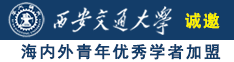 嗯啊c逼嗯啊诚邀海内外青年优秀学者加盟西安交通大学